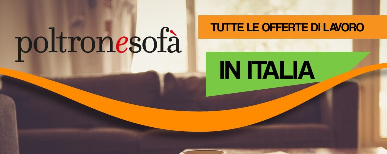 POLTRONE SOFA': tutte le offerte di lavoro in Italia