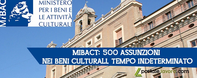 MIBACT: 500 ASSUNZIONI NEI BENI CULTURALI, TEMPO INDETERMINATO