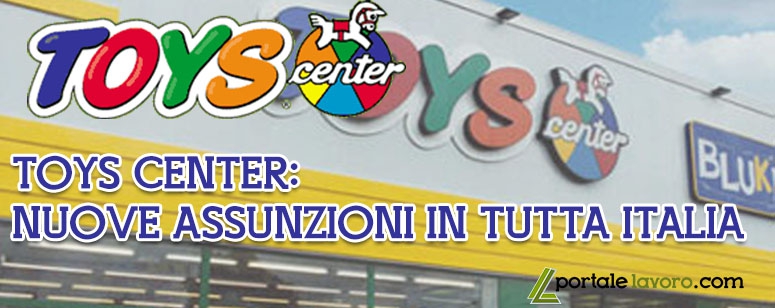 TOYS CENTER: NUOVE ASSUNZIONI IN TUTTA ITALIA
