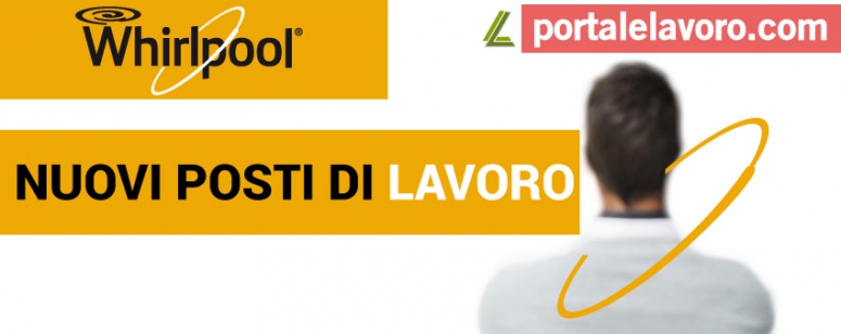 ASSUNZIONI WHIRLPOOL: NUOVI POSTI DI LAVORO