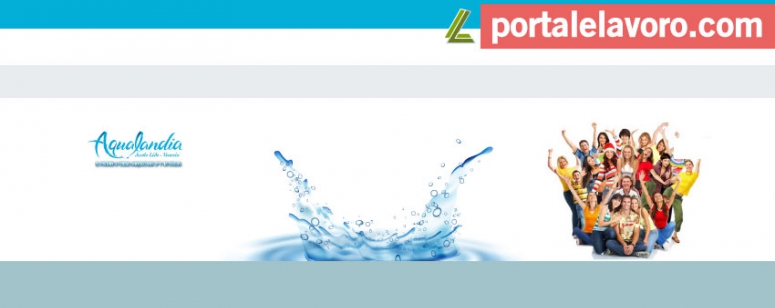 AQUALANDIA: 230 POSTI DI LAVORO, ESTATE 2017