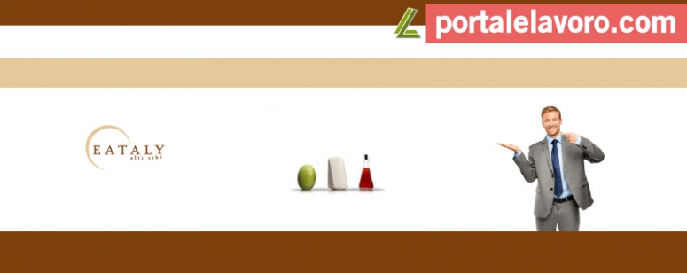 EATALY: LAVORO PER COMMESSI, CUOCHI, CASSIERI, CAMERIERI, MAGAZZINIERI ECC