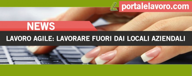 Lavoro Agile: lavorare fuori dai locali aziendali 